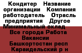 Кондитер › Название организации ­ Компания-работодатель › Отрасль предприятия ­ Другое › Минимальный оклад ­ 1 - Все города Работа » Вакансии   . Башкортостан респ.,Караидельский р-н